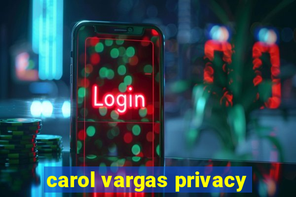 carol vargas privacy